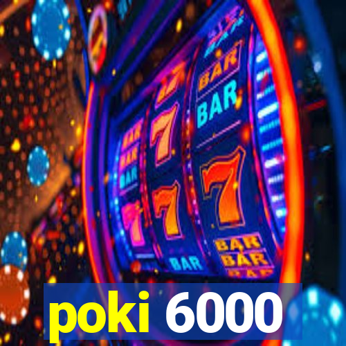 poki 6000